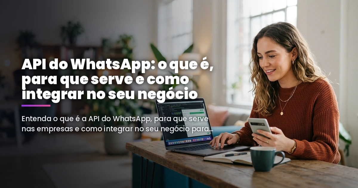 API do WhatsApp: o que é, para que serve e como integrar no seu negócio