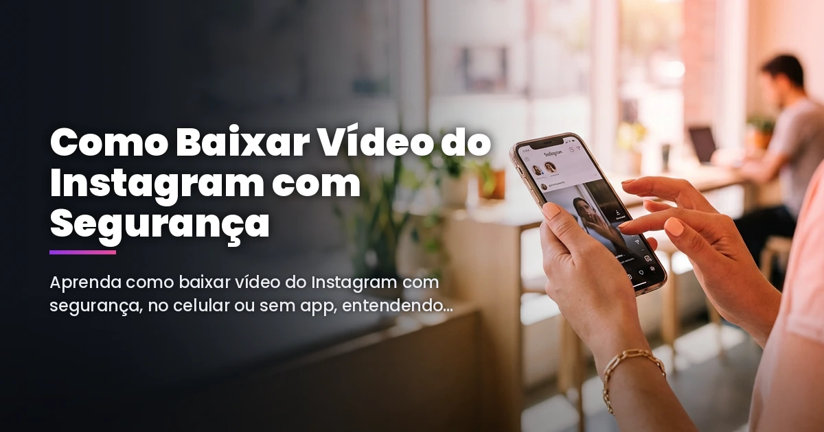 Como Baixar Vídeo do Instagram com Segurança